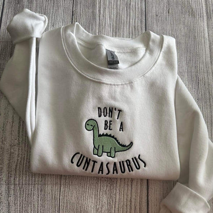 Don't be a cuntasaurus embroidered sweatshirt; Funny Dinosaur embroidered crewneck