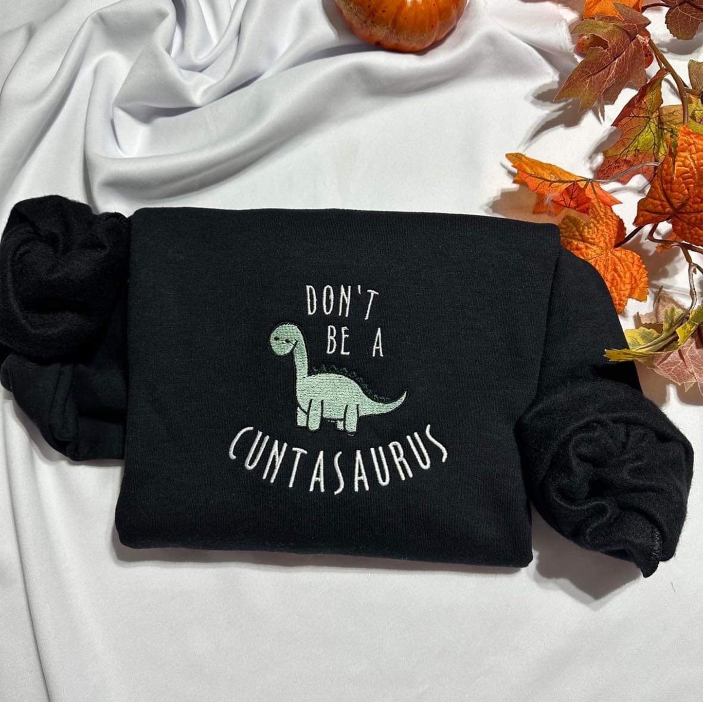 Don't be a cuntasaurus embroidered sweatshirt; Funny Dinosaur embroidered crewneck