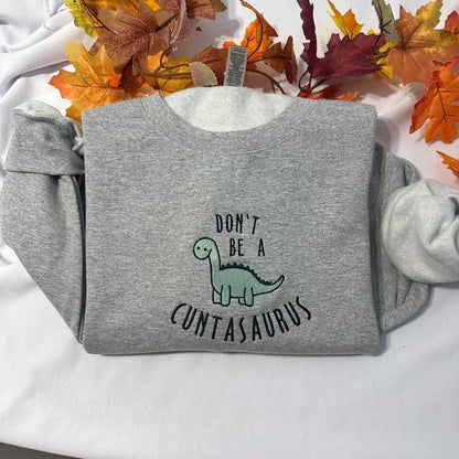 Don't be a cuntasaurus embroidered sweatshirt; Funny Dinosaur embroidered crewneck